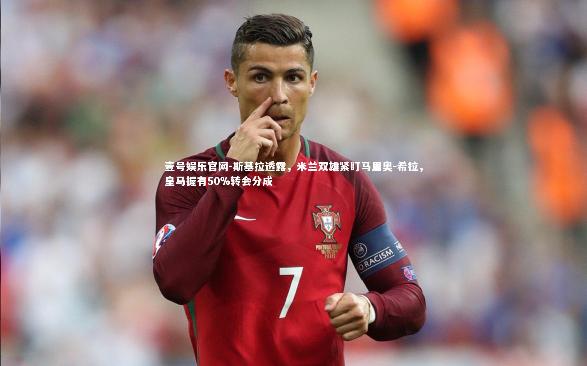 壹号娱乐官网-斯基拉透露，米兰双雄紧盯马里奥-希拉，皇马握有50%转会分成